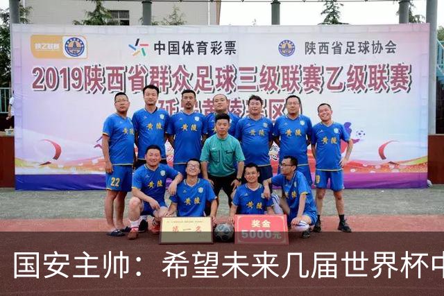 国安主帅：希望未来几届世界杯中能看到中国男足的身影